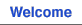 Welcome